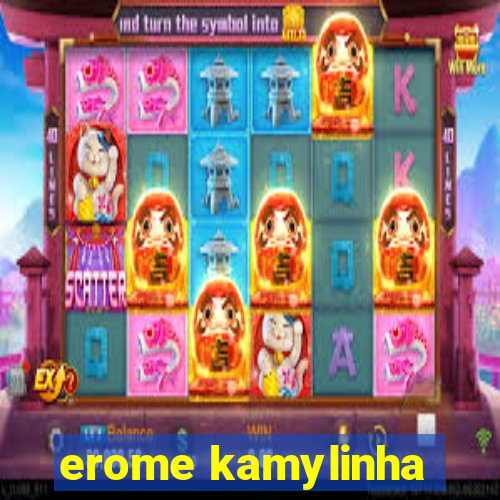 erome kamylinha